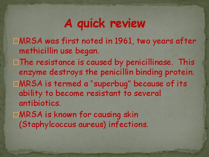 A quick review �MRSA was first noted in 1961, two years after methicillin use