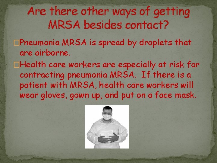 Are there other ways of getting MRSA besides contact? �Pneumonia MRSA is spread by