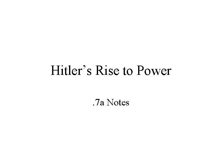 Hitler’s Rise to Power. 7 a Notes 