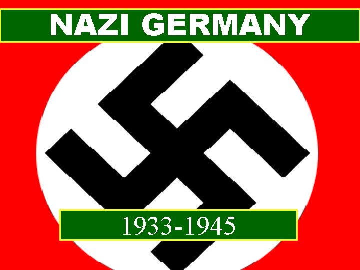 NAZI GERMANY 1933 -1945 