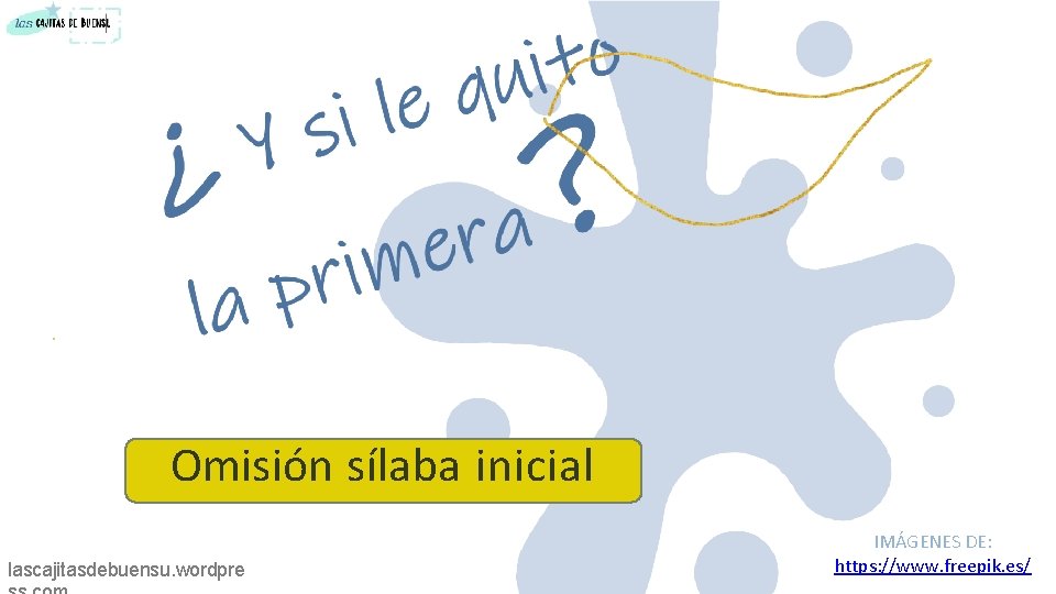 Omisión sílaba inicial lascajitasdebuensu. wordpre IMÁGENES DE: https: //www. freepik. es/ 