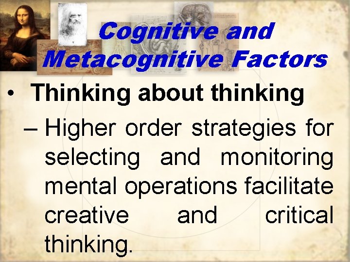 Cognitive and Metacognitive Factors • Thinking about thinking – Higher order strategies for selecting