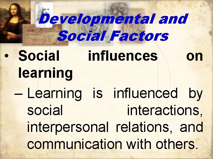 Developmental and Social Factors • Social influences on learning – Learning is influenced by