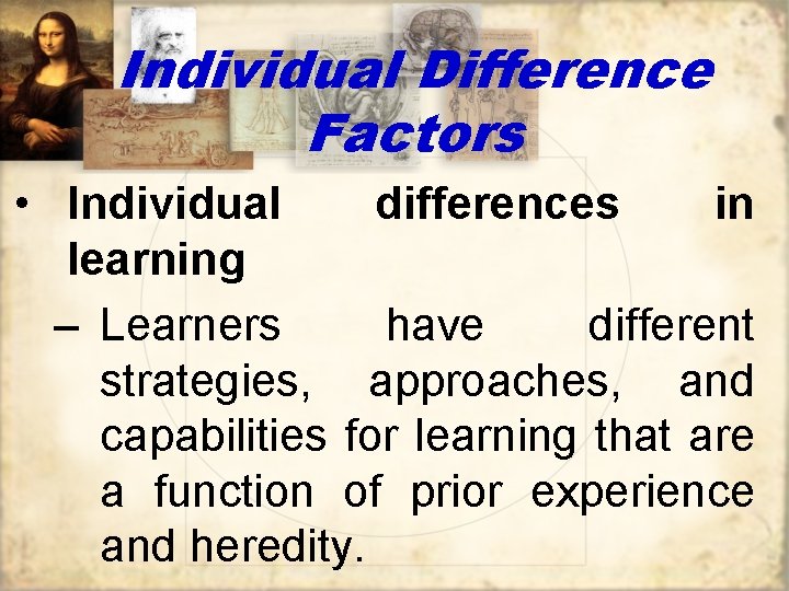 Individual Difference Factors • Individual differences in learning – Learners have different strategies, approaches,