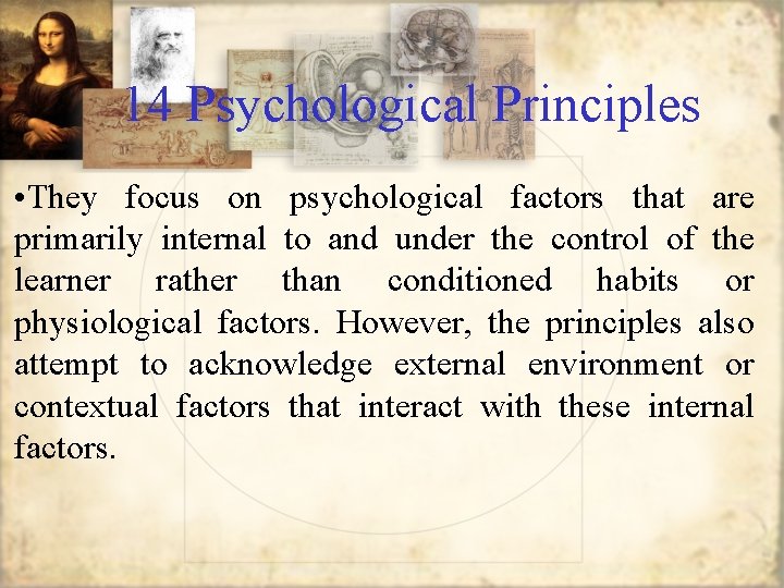 14 Psychological Principles • They focus on psychological factors that are primarily internal to