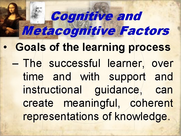 Cognitive and Metacognitive Factors • Goals of the learning process – The successful learner,