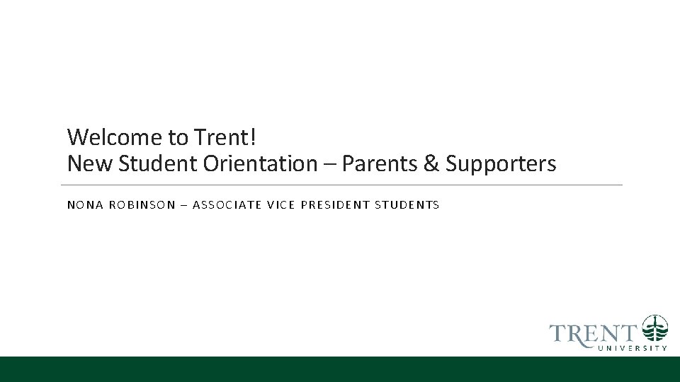 Welcome to Trent! New Student Orientation – Parents & Supporters NONA ROBINSON – ASSOCIATE
