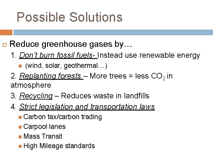 Possible Solutions Reduce greenhouse gases by… 1. Don’t burn fossil fuels- Instead use renewable