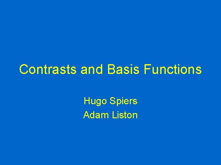 Contrasts and Basis Functions Hugo Spiers Adam Liston 