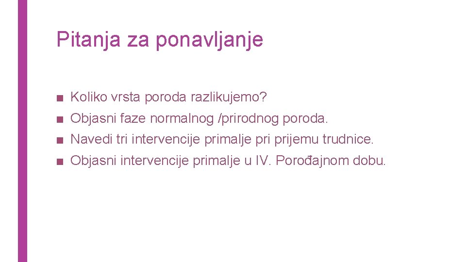 Pitanja za ponavljanje ■ Koliko vrsta poroda razlikujemo? ■ Objasni faze normalnog /prirodnog poroda.