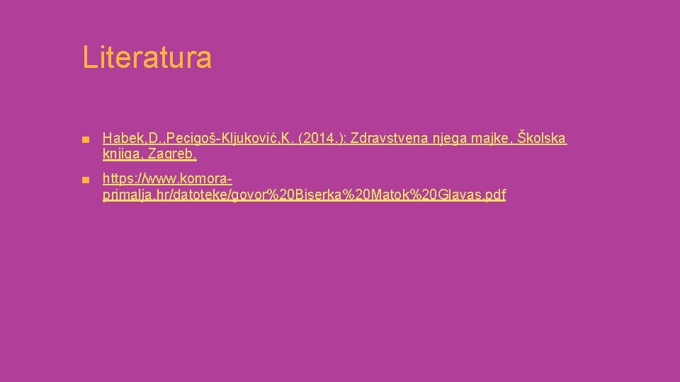 Literatura ■ Habek, D. , Pecigoš-Kljuković, K. (2014. ): Zdravstvena njega majke, Školska knjiga,