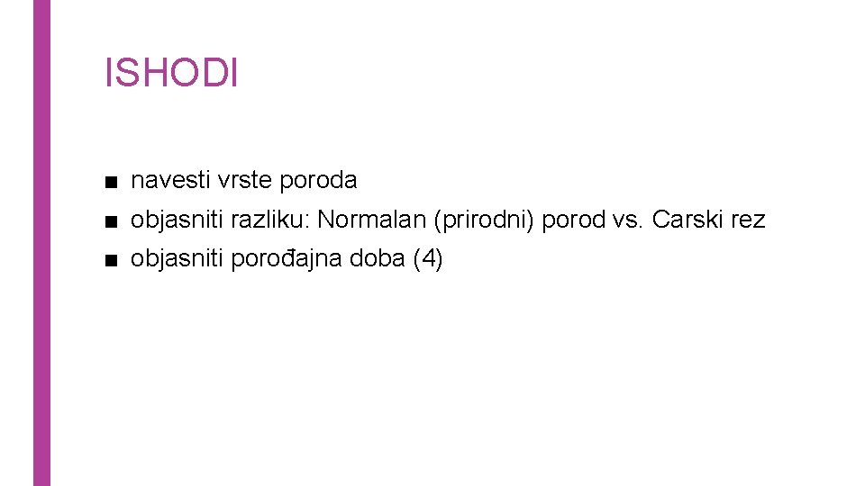 ISHODI ■ navesti vrste poroda ■ objasniti razliku: Normalan (prirodni) porod vs. Carski rez