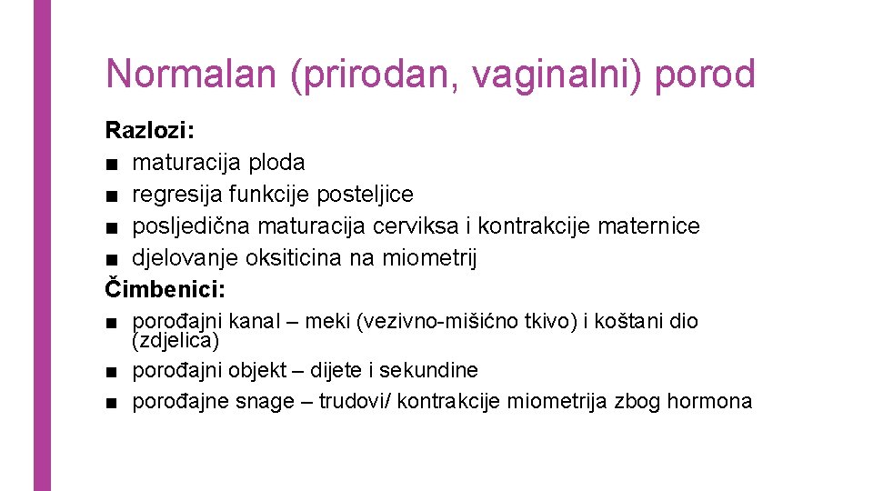 Normalan (prirodan, vaginalni) porod Razlozi: ■ maturacija ploda ■ regresija funkcije posteljice ■ posljedična