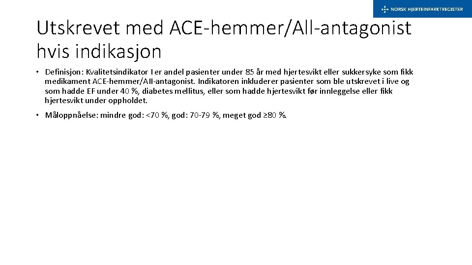 Utskrevet med ACE-hemmer/All-antagonist hvis indikasjon • Definisjon: Kvalitetsindikator I er andel pasienter under 85