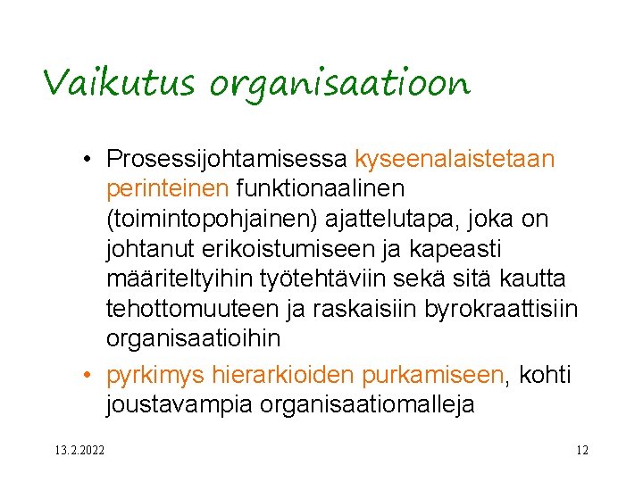 Vaikutus organisaatioon • Prosessijohtamisessa kyseenalaistetaan perinteinen funktionaalinen (toimintopohjainen) ajattelutapa, joka on johtanut erikoistumiseen ja