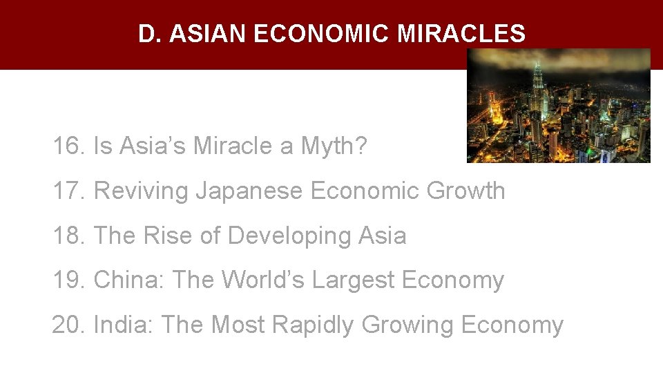 D. ASIAN ECONOMIC MIRACLES 16. Is Asia’s Miracle a Myth? 17. Reviving Japanese Economic