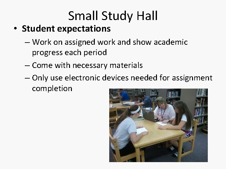 Small Study Hall • Student expectations – Work on assigned work and show academic