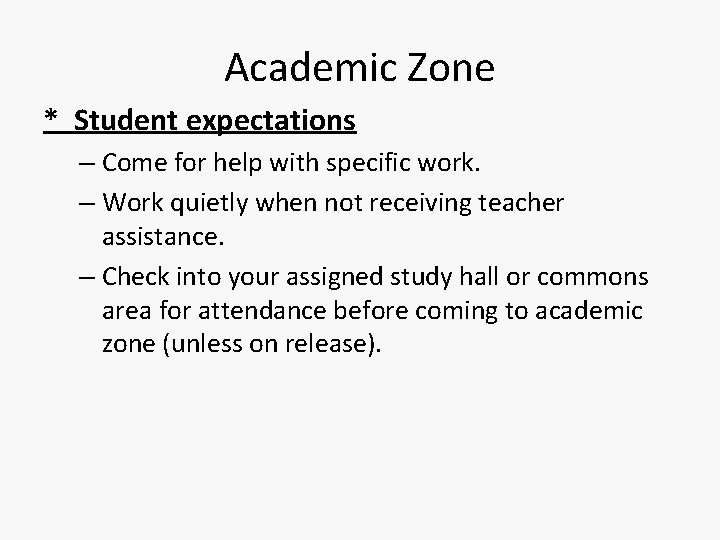 Academic Zone * Student expectations – Come for help with specific work. – Work