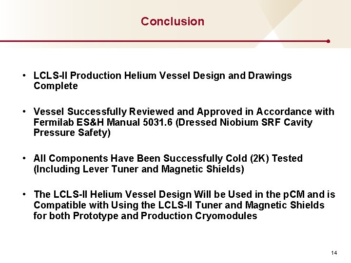 Conclusion • LCLS-II Production Helium Vessel Design and Drawings Complete • Vessel Successfully Reviewed