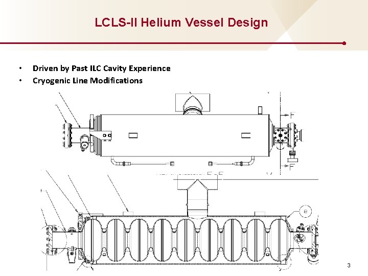 LCLS-II Helium Vessel Design • • Driven by Past ILC Cavity Experience Cryogenic Line