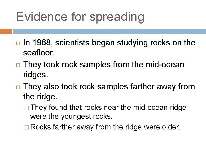 Evidence for spreading In 1968, scientists began studying rocks on the seafloor. They took