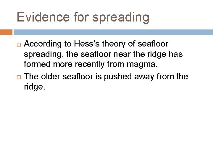 Evidence for spreading According to Hess’s theory of seafloor spreading, the seafloor near the
