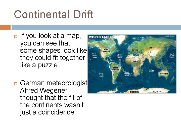 Continental Drift If you look at a map, you can see that some shapes