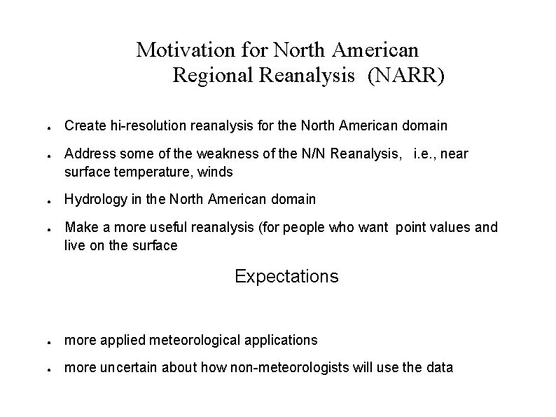 Motivation for North American Regional Reanalysis (NARR) ● ● Create hi-resolution reanalysis for the