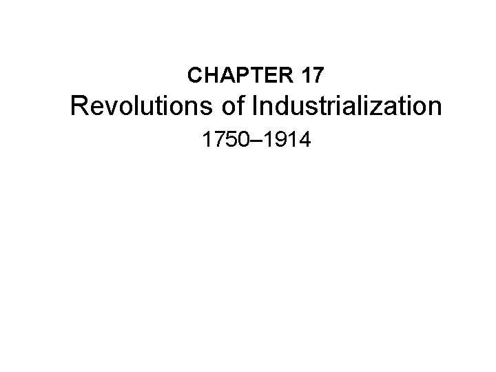 CHAPTER 17 Revolutions of Industrialization 1750– 1914 