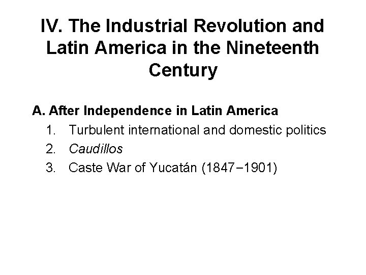 IV. The Industrial Revolution and Latin America in the Nineteenth Century A. After Independence