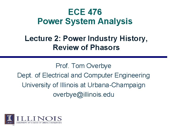 ECE 476 Power System Analysis Lecture 2: Power Industry History, Review of Phasors Prof.