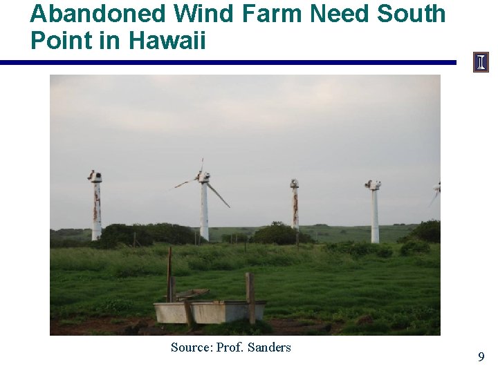 Abandoned Wind Farm Need South Point in Hawaii Source: Prof. Sanders 9 