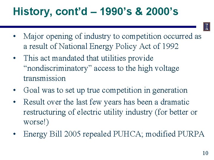 History, cont’d – 1990’s & 2000’s • Major opening of industry to competition occurred