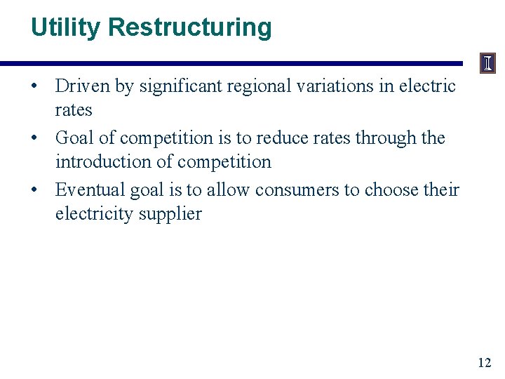 Utility Restructuring • Driven by significant regional variations in electric rates • Goal of