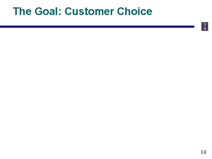 The Goal: Customer Choice 14 