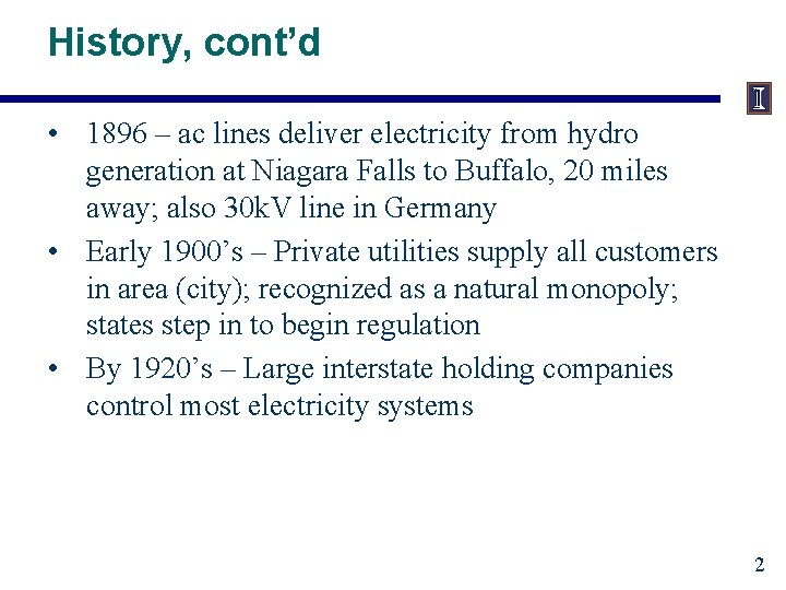 History, cont’d • 1896 – ac lines deliver electricity from hydro generation at Niagara