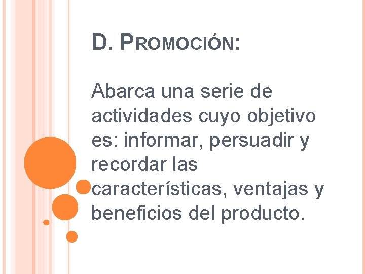 D. PROMOCIÓN: Abarca una serie de actividades cuyo objetivo es: informar, persuadir y recordar