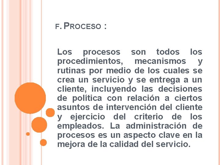 F. PROCESO : Los procesos son todos los procedimientos, mecanismos y rutinas por medio