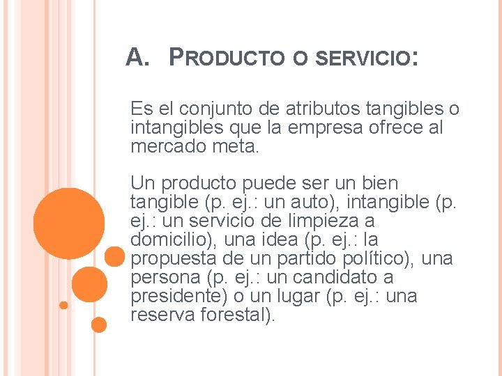 A. PRODUCTO O SERVICIO: Es el conjunto de atributos tangibles o intangibles que la