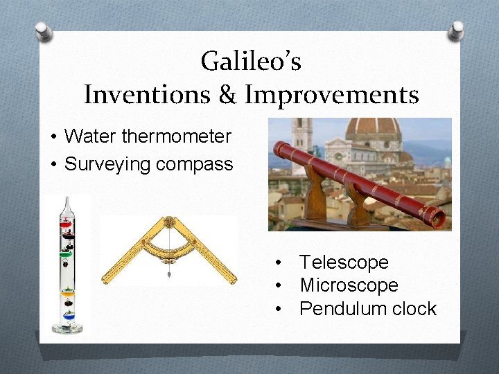 Galileo’s Inventions & Improvements • Water thermometer • Surveying compass • Telescope • Microscope