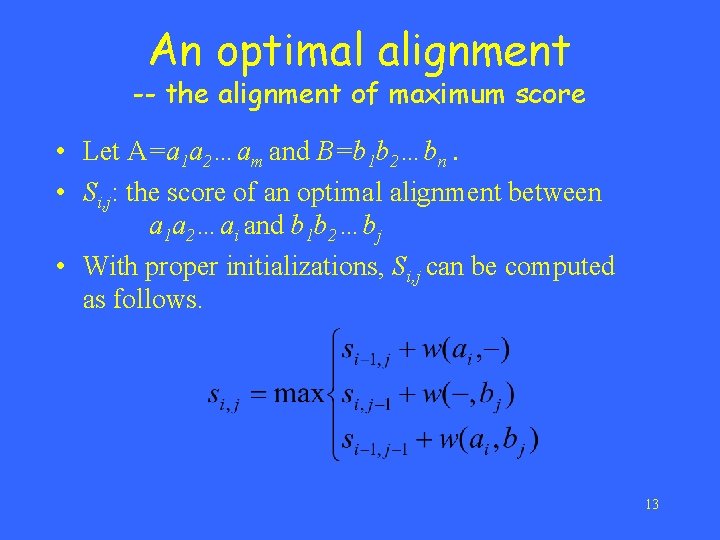 An optimal alignment -- the alignment of maximum score • Let A=a 1 a