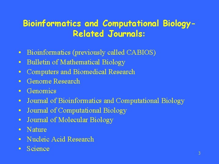 Bioinformatics and Computational Biology. Related Journals: • • • Bioinformatics (previously called CABIOS) Bulletin
