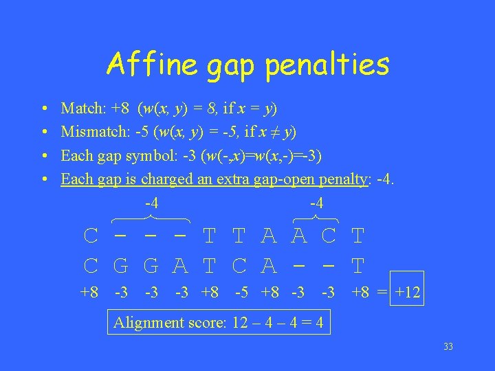 Affine gap penalties • • Match: +8 (w(x, y) = 8, if x =