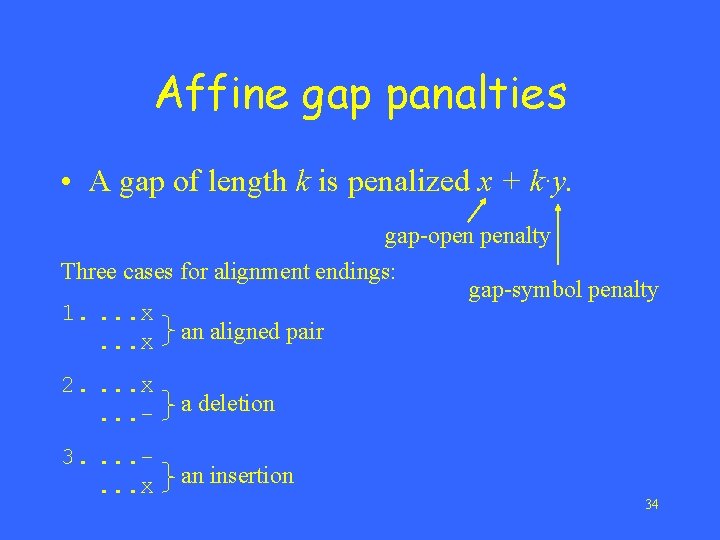 Affine gap panalties • A gap of length k is penalized x + k·y.