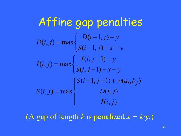 Affine gap penalties (A gap of length k is penalized x + k·y. )