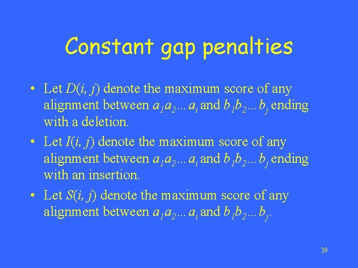 Constant gap penalties • Let D(i, j) denote the maximum score of any alignment