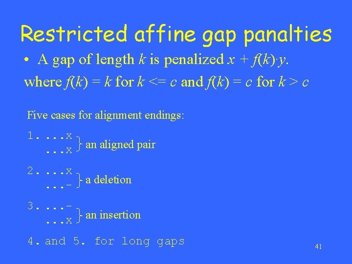 Restricted affine gap panalties • A gap of length k is penalized x +