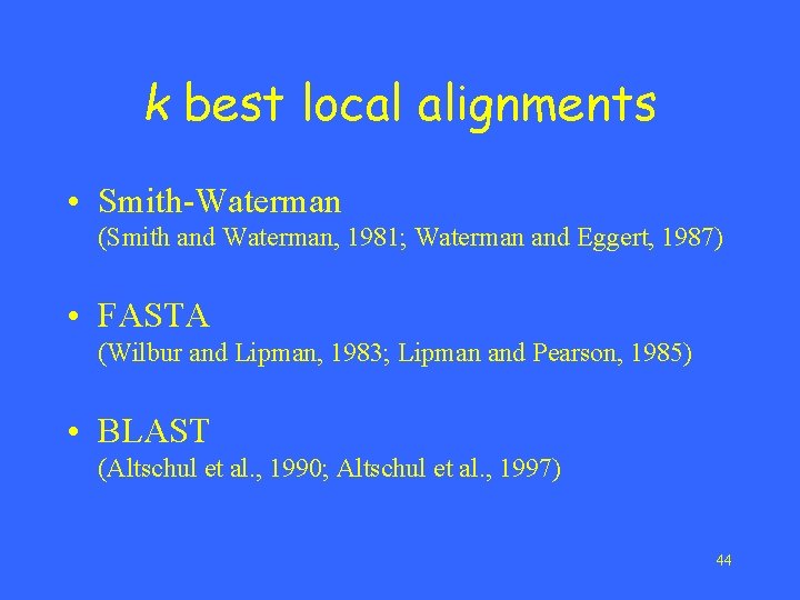 k best local alignments • Smith-Waterman (Smith and Waterman, 1981; Waterman and Eggert, 1987)