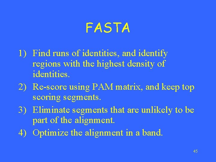 FASTA 1) Find runs of identities, and identify regions with the highest density of