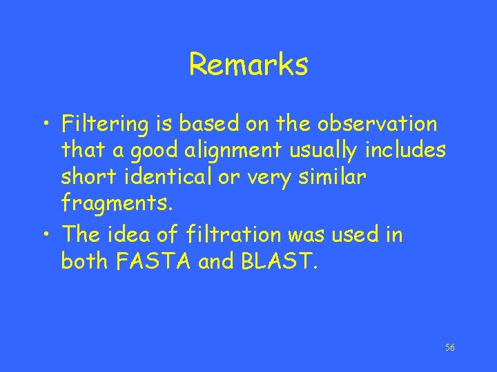 Remarks • Filtering is based on the observation that a good alignment usually includes